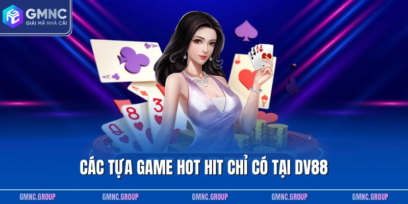 Các tựa game hot hit chỉ có tại DV88 Các tựa game hot hit chỉ có tại DV88
