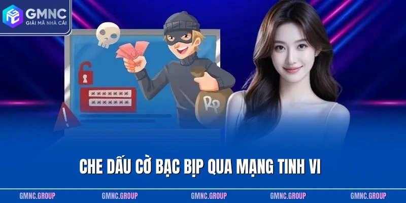 Che dấu cờ bạc bịp qua mạng tinh vi Che dấu cờ bạc bịp qua mạng tinh vi