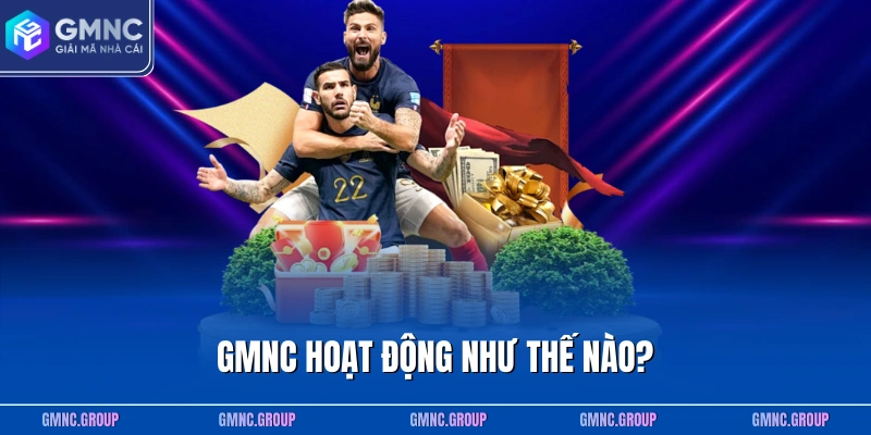 GMNC hoạt động như thế nào? GMNC hoạt động như thế nào?