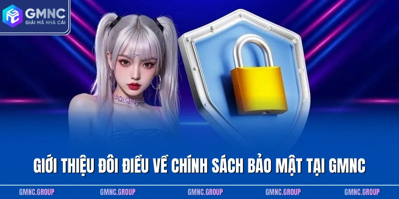 Giới thiệu đôi điều về chính sách bảo mật tại GMNC Giới thiệu đôi điều về chính sách bảo mật tại GMNC