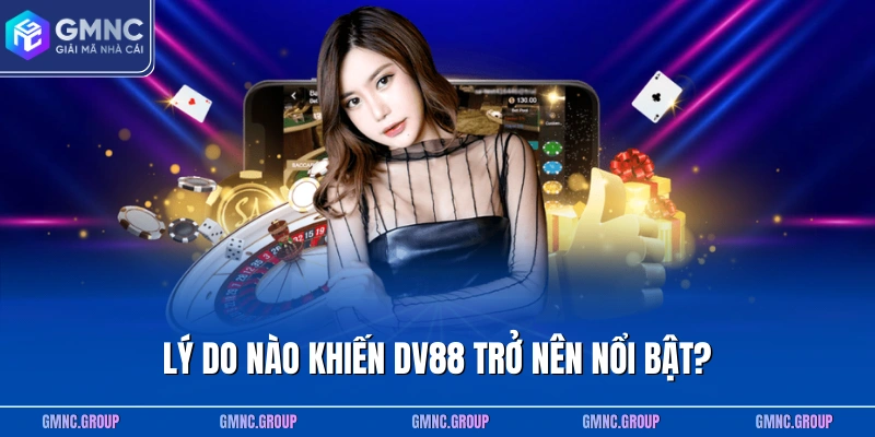 Lý do nào khiến DV88 trở nên nổi bật? Lý do nào khiến DV88 trở nên nổi bật?