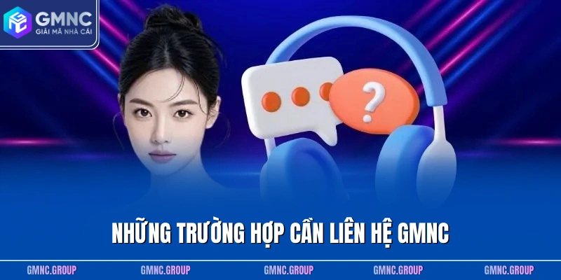 Những trường hợp cần liên hệ GMNC