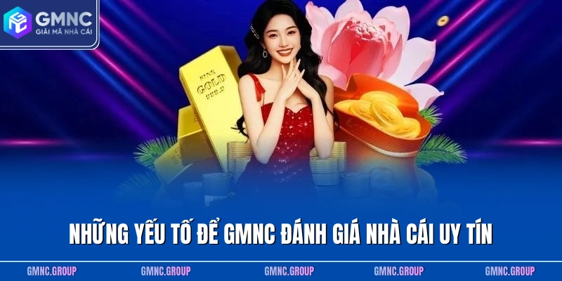 Những yếu tố để GMNC đánh giá nhà cái uy tín Những yếu tố để GMNC đánh giá nhà cái uy tín