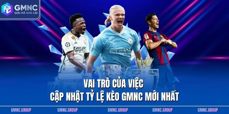 Vai trò của việc cập nhật tỷ lệ kèo GMNC mới nhất Vai trò của việc cập nhật tỷ lệ kèo GMNC mới nhất